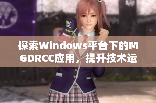 探索Windows平台下的MGDRCC应用，提升技术运用效率