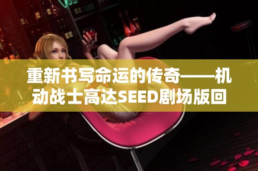 重新书写命运的传奇——机动战士高达SEED剧场版回顾与展望