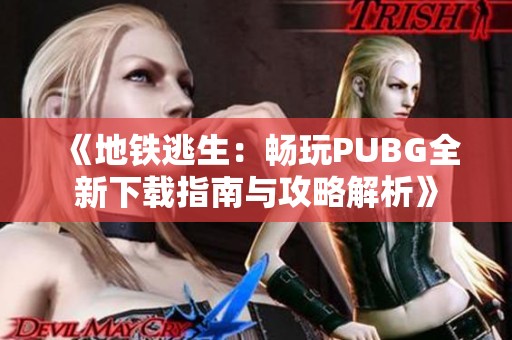 《地铁逃生：畅玩PUBG全新下载指南与攻略解析》