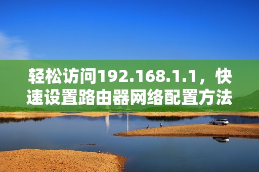 轻松访问192.168.1.1，快速设置路由器网络配置方法