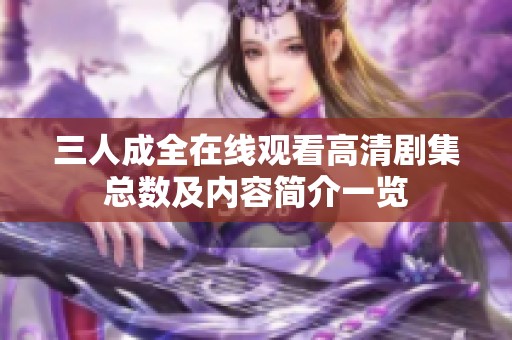 三人成全在线观看高清剧集总数及内容简介一览