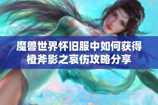 魔兽世界怀旧服中如何获得橙斧影之哀伤攻略分享