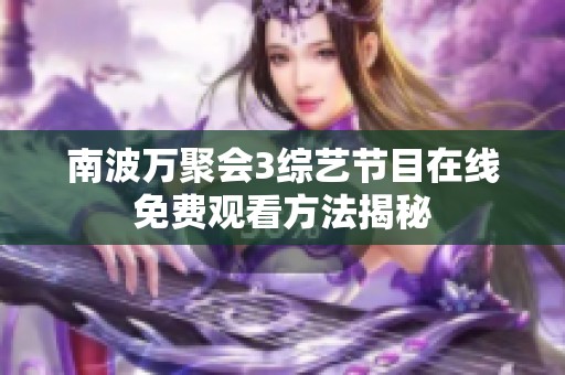 南波万聚会3综艺节目在线免费观看方法揭秘