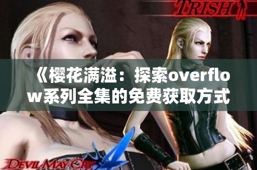 《樱花满溢：探索overflow系列全集的免费获取方式》