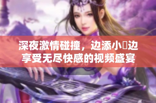 深夜激情碰撞，边添小泬边享受无尽快感的视频盛宴