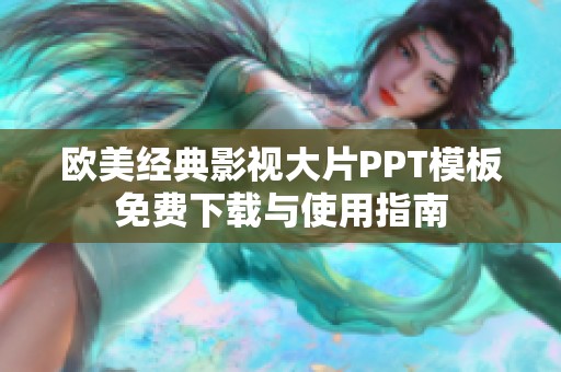 欧美经典影视大片PPT模板免费下载与使用指南