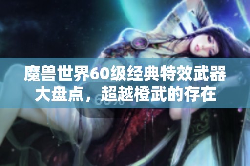 魔兽世界60级经典特效武器大盘点，超越橙武的存在