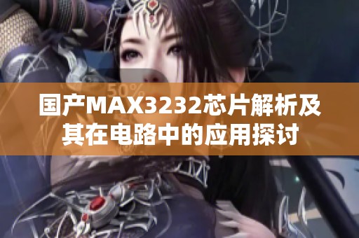 国产MAX3232芯片解析及其在电路中的应用探讨