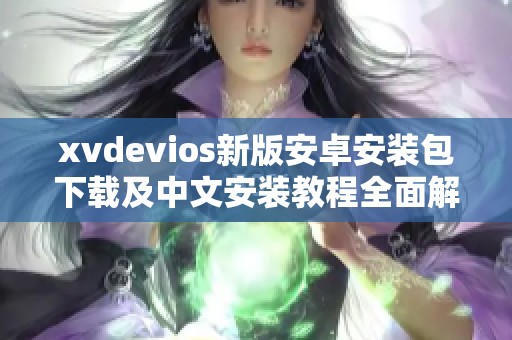 xvdevios新版安卓安装包下载及中文安装教程全面解析