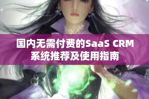 国内无需付费的SaaS CRM系统推荐及使用指南