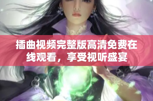 插曲视频完整版高清免费在线观看，享受视听盛宴