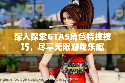 深入探索GTA5角色特技技巧，尽享无限游戏乐趣