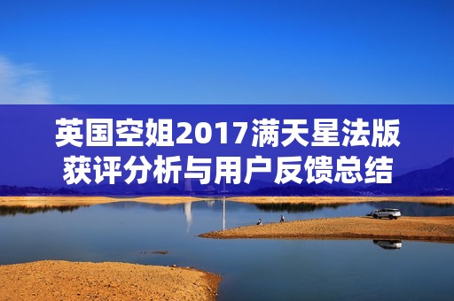 英国空姐2017满天星法版获评分析与用户反馈总结