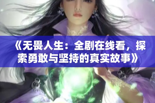 《无畏人生：全剧在线看，探索勇敢与坚持的真实故事》