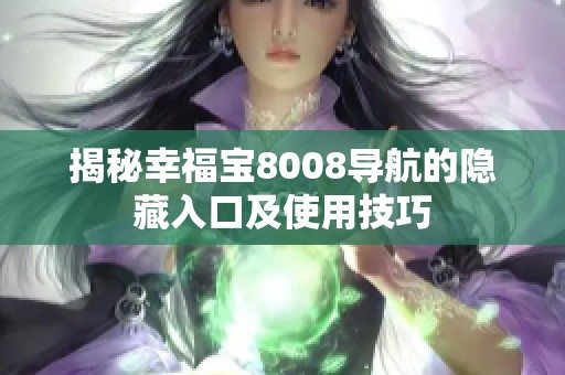 揭秘幸福宝8008导航的隐藏入口及使用技巧