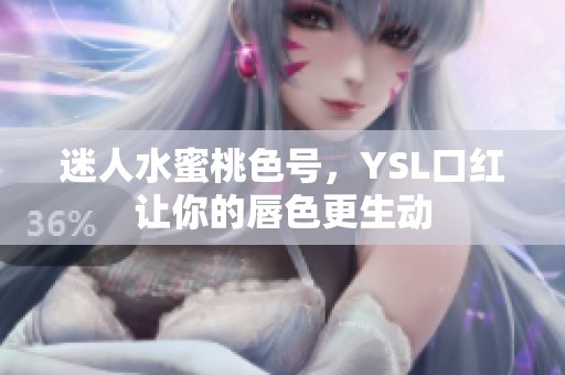 迷人水蜜桃色号，YSL口红让你的唇色更生动