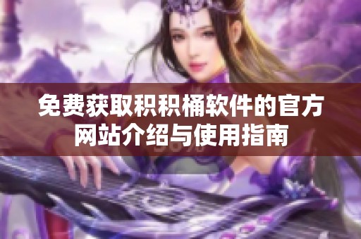 免费获取积积桶软件的官方网站介绍与使用指南