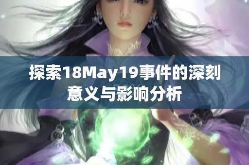 探索18May19事件的深刻意义与影响分析