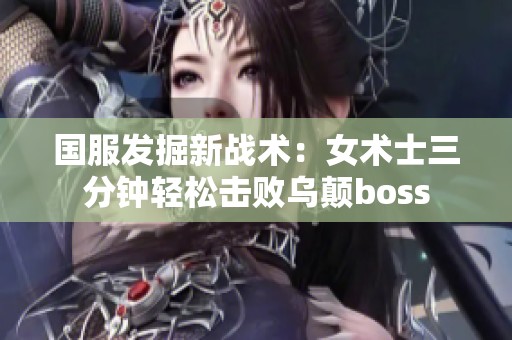 国服发掘新战术：女术士三分钟轻松击败乌颠boss