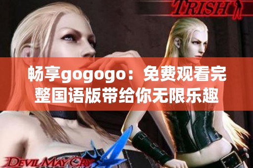 畅享gogogo：免费观看完整国语版带给你无限乐趣