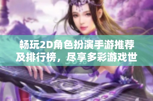 畅玩2D角色扮演手游推荐及排行榜，尽享多彩游戏世界