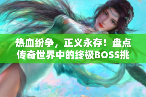 热血纷争，正义永存！盘点传奇世界中的终极BOSS挑战