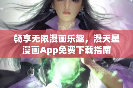 畅享无限漫画乐趣，漫天星漫画App免费下载指南