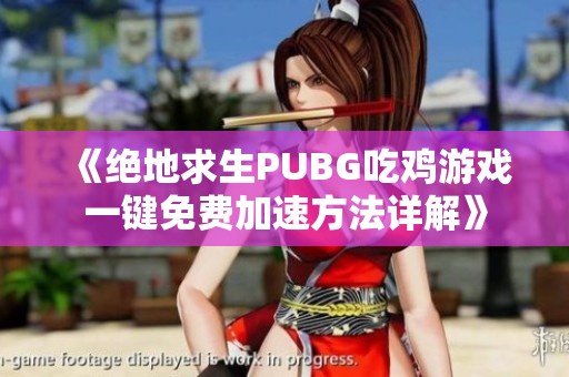 《绝地求生PUBG吃鸡游戏一键免费加速方法详解》