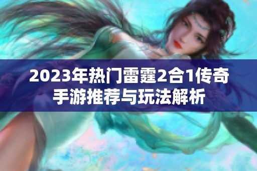 2023年热门雷霆2合1传奇手游推荐与玩法解析