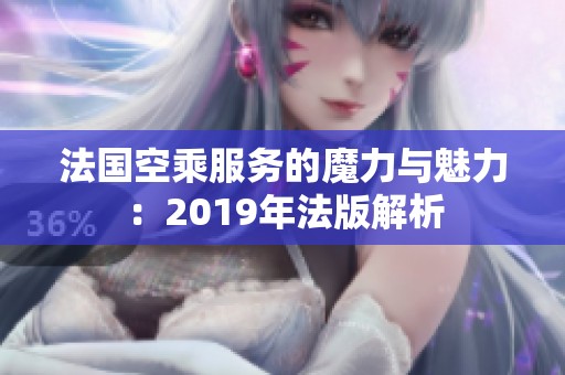 法国空乘服务的魔力与魅力：2019年法版解析