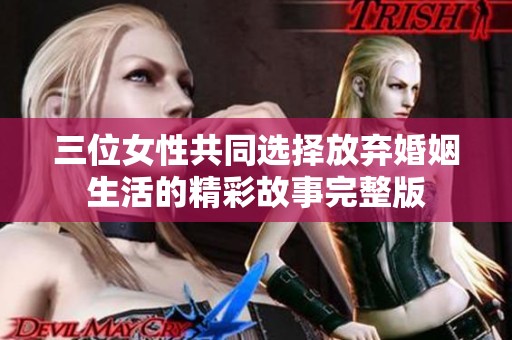 三位女性共同选择放弃婚姻生活的精彩故事完整版