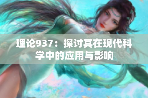 理论937：探讨其在现代科学中的应用与影响