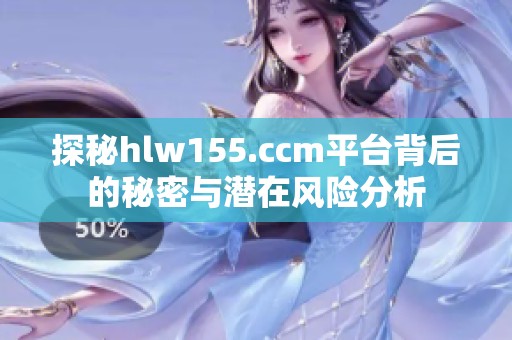 探秘hlw155.ccm平台背后的秘密与潜在风险分析