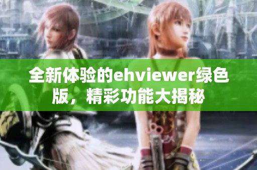 全新体验的ehviewer绿色版，精彩功能大揭秘