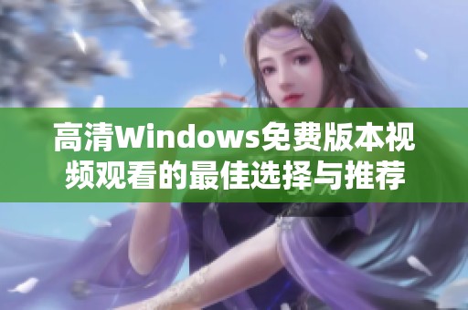 高清Windows免费版本视频观看的最佳选择与推荐