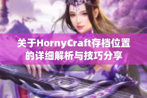 关于HornyCraft存档位置的详细解析与技巧分享