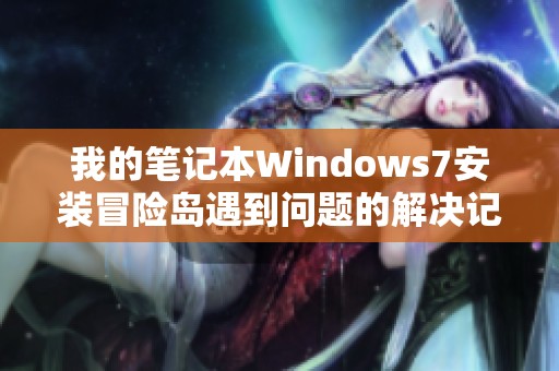 我的笔记本Windows7安装冒险岛遇到问题的解决记录