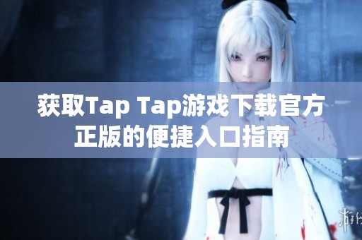 获取Tap Tap游戏下载官方正版的便捷入口指南