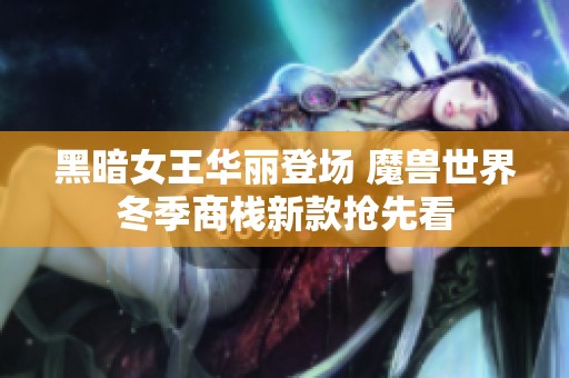 黑暗女王华丽登场 魔兽世界冬季商栈新款抢先看