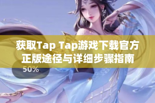 获取Tap Tap游戏下载官方正版途径与详细步骤指南