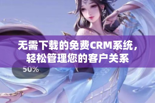 无需下载的免费CRM系统，轻松管理您的客户关系