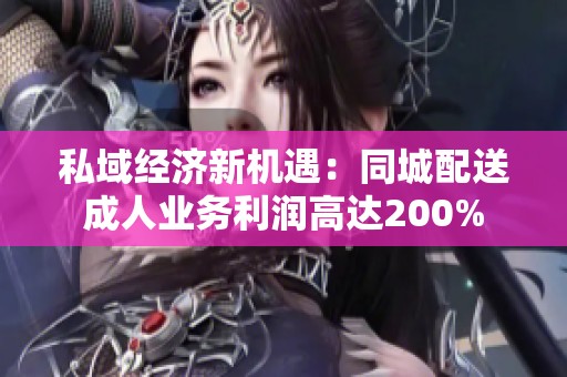 私域经济新机遇：同城配送成人业务利润高达200%