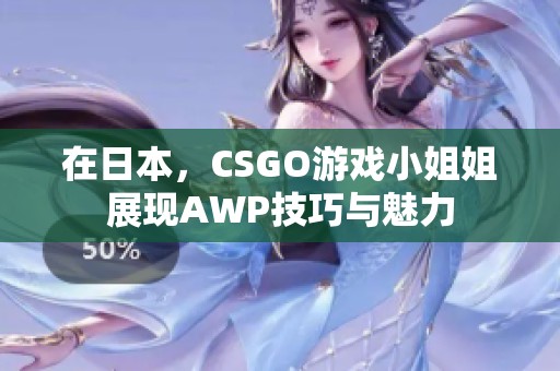 在日本，CSGO游戏小姐姐展现AWP技巧与魅力