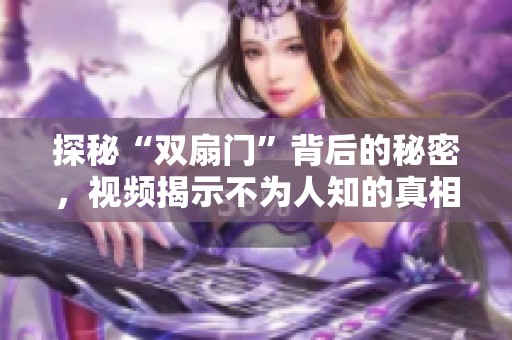 探秘“双扇门”背后的秘密，视频揭示不为人知的真相