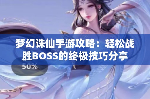 梦幻诛仙手游攻略：轻松战胜BOSS的终极技巧分享