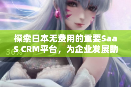 探索日本无费用的重要SaaS CRM平台，为企业发展助力