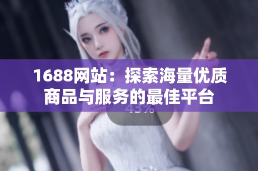 1688网站：探索海量优质商品与服务的最佳平台