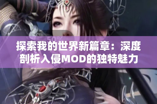 探索我的世界新篇章：深度剖析入侵MOD的独特魅力与玩法