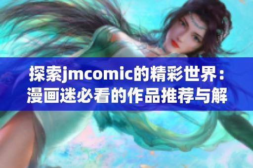 探索jmcomic的精彩世界：漫画迷必看的作品推荐与解析