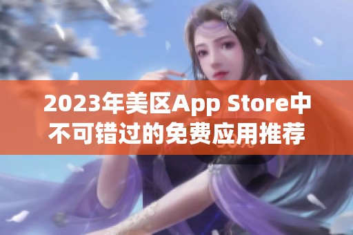 2023年美区App Store中不可错过的免费应用推荐